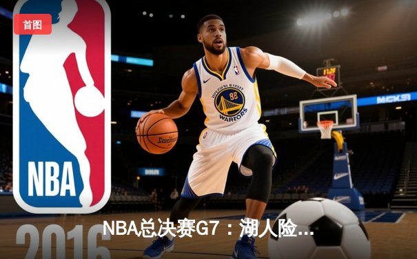 NBA总决赛G7：湖人险胜凯尔特人，詹姆斯荣膺FMVP
